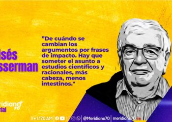 «De cuándo se cambian los argumentos por frases de impacto. Hay que someter el asunto a estudios científicos y racionales, más cabeza, menos intestinos» – Moisés Wasserman