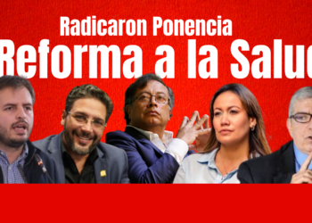 ¡A última hora! Radicaron ponencia para la Reforma a la Salud