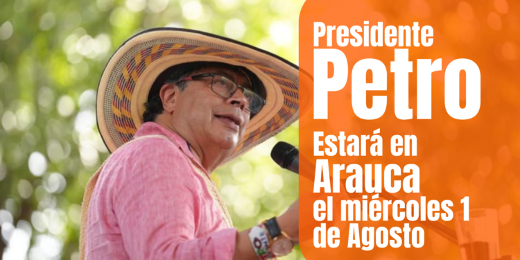 Presidente Gustavo Petro estará en Arauca el 1 de agosto