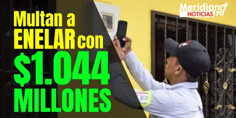 Enelar sancionada por SuperServicios con multa de más de $1.044 millones de pesos